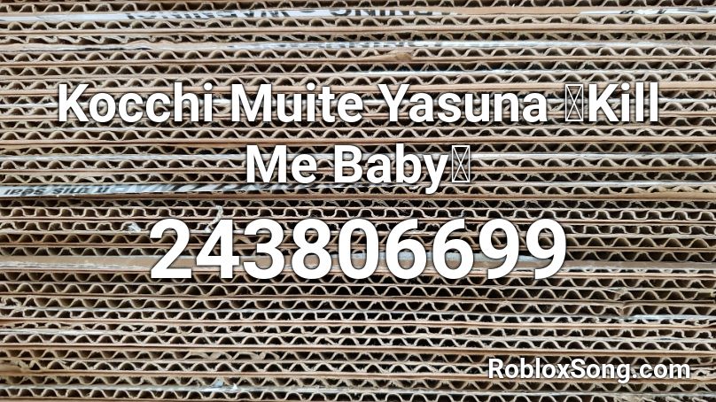 Kocchi Muite Yasuna 【Kill Me Baby】 Roblox ID