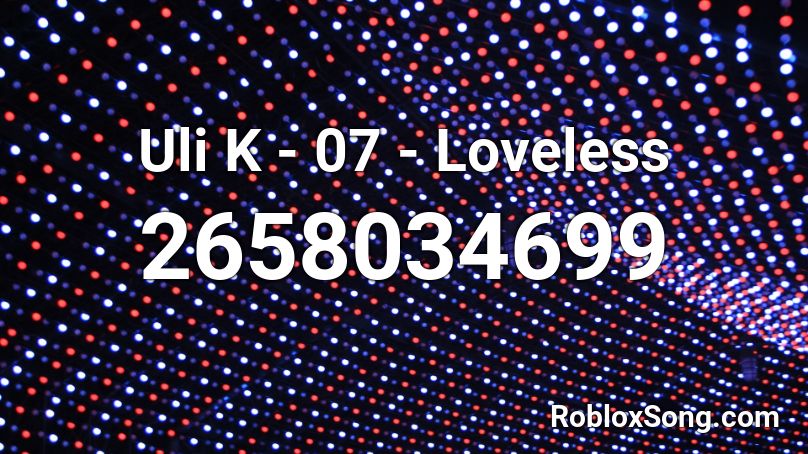 Uli K - 07 - Loveless Roblox ID