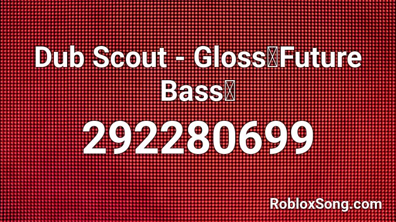 Dub Scout - Gloss【Future Bass】 Roblox ID