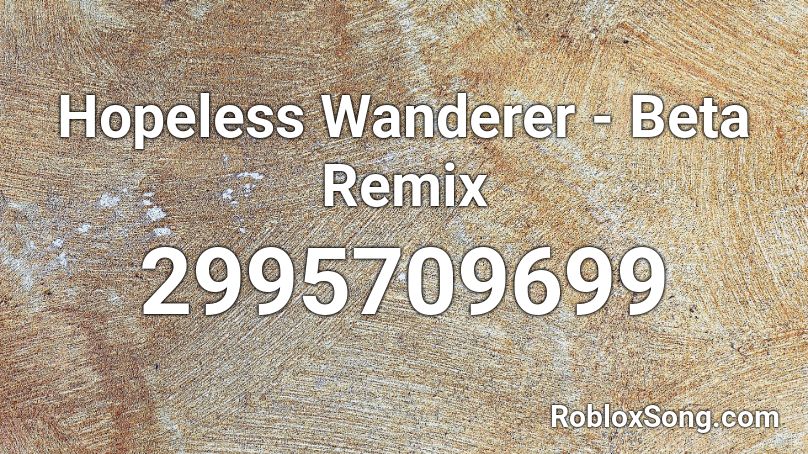 Hopeless Wanderer - Beta Remix Roblox ID