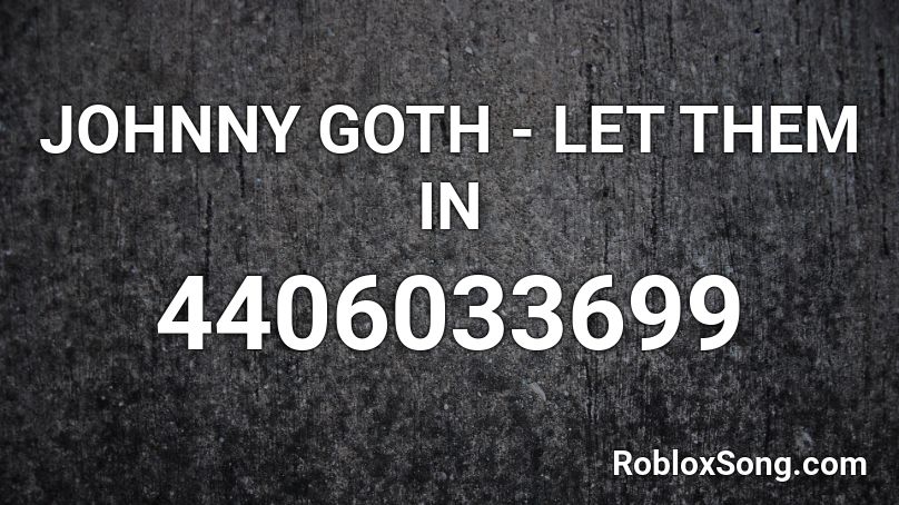 JOHNNY GOTH - LET THEM IN Roblox ID
