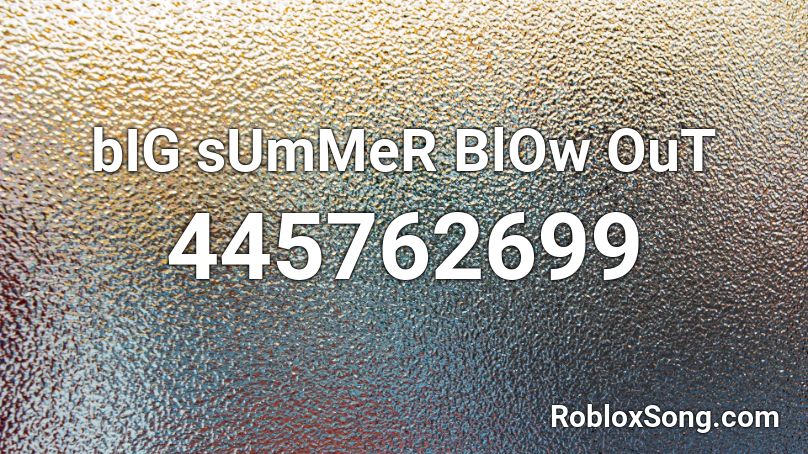 bIG sUmMeR BlOw OuT Roblox ID