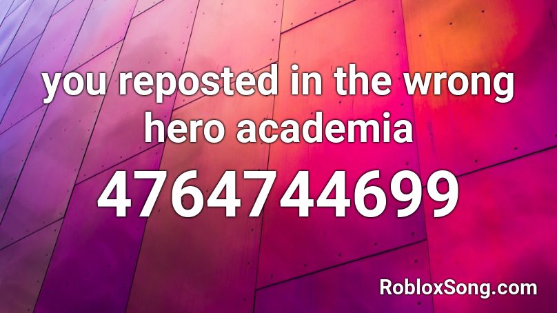 you reposted in the wrong hero academia Roblox ID