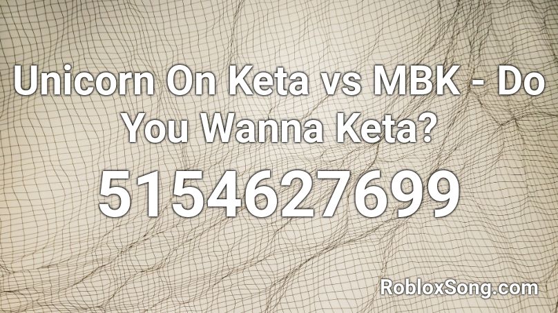 Unicorn On Keta vs MBK - Do You Wanna Keta? Roblox ID