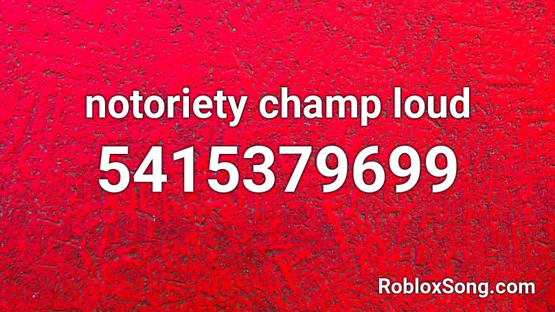 Notoriety Champ Loud Roblox Id Roblox Music Codes - roblox notoriety authority loud song