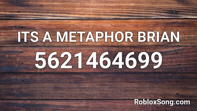 ITS A METAPHOR BRIAN Roblox ID