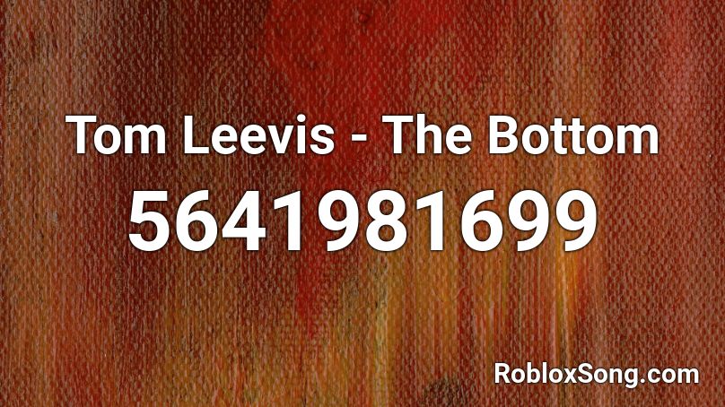 Tom Leevis - The Bottom Roblox ID
