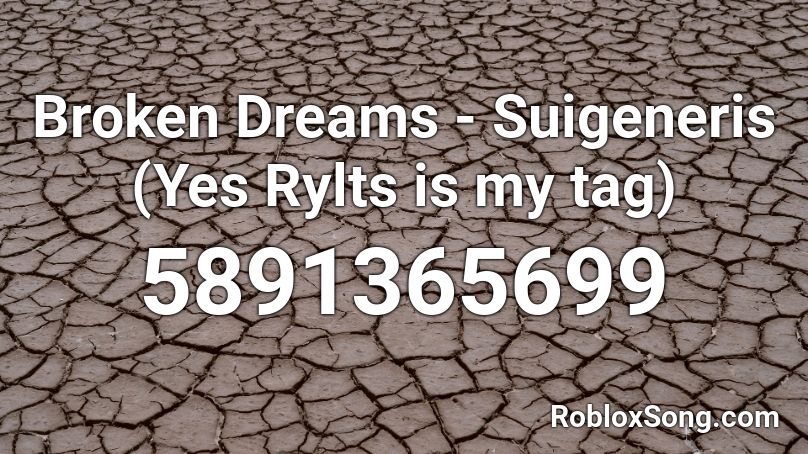 Broken Dreams - Suigeneris (Yes Rylts is my tag) Roblox ID