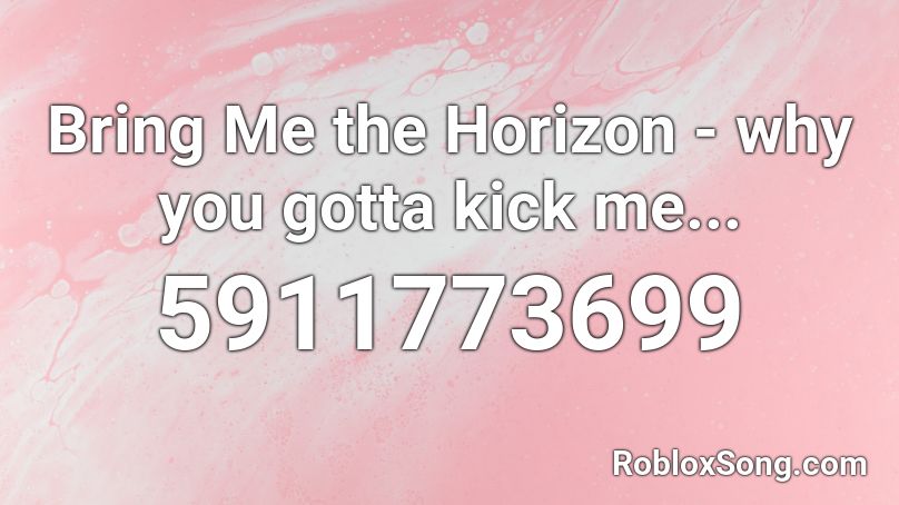 Bring Me the Horizon - why you gotta kick me... Roblox ID