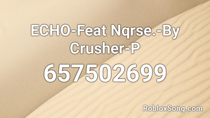 ECHO-Feat Nqrse.-By Crusher-P Roblox ID