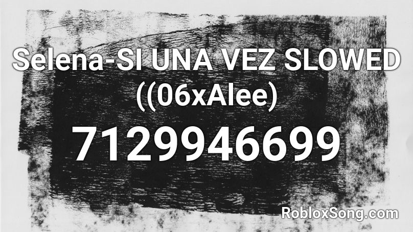 Selena-SI UNA VEZ SLOWED  ((06xAlee) Roblox ID