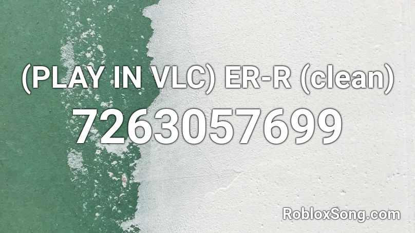 (PLAY IN VLC) ER-R (clean) Roblox ID