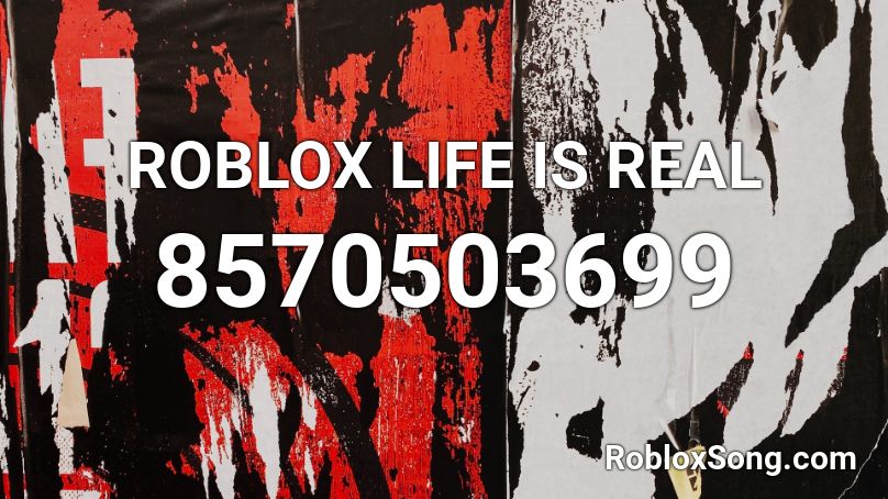 ROBLOX LIFE IS REAL Roblox ID