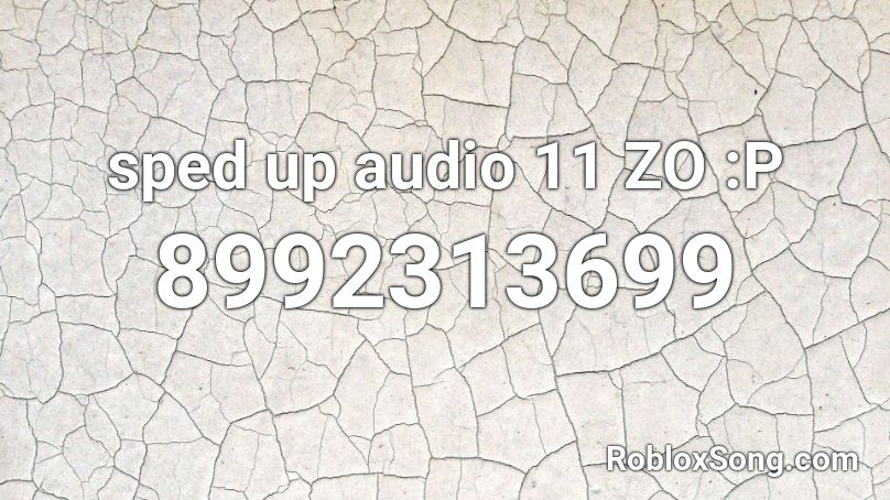 sped up audio 11 ZO :P Roblox ID