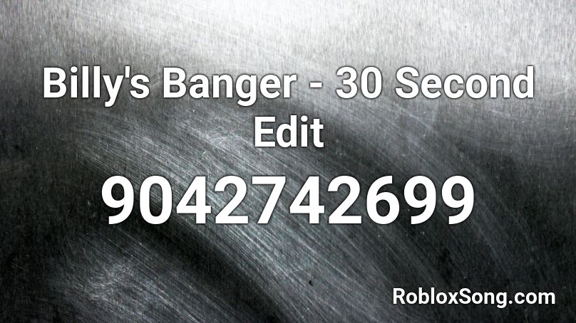 Billy's Banger - 30 Second Edit Roblox ID