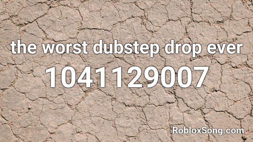 the worst dubstep drop ever Roblox ID