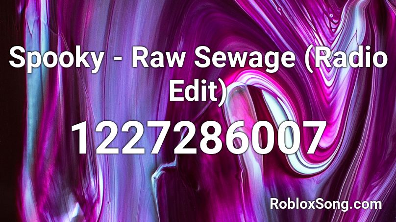 Spooky - Raw Sewage (Radio Edit) Roblox ID