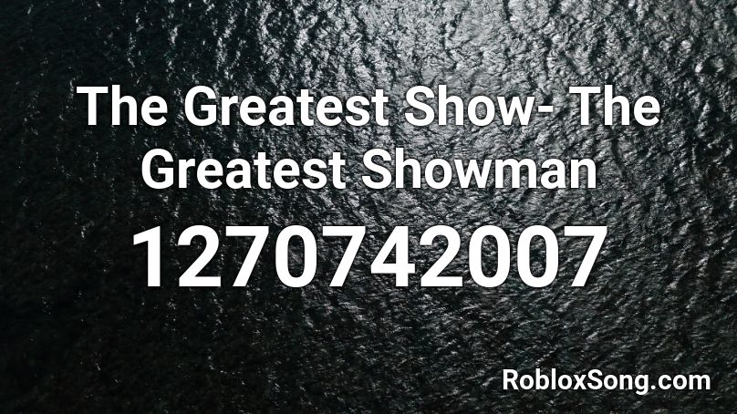 The Greatest Show The Greatest Showman Roblox Id Roblox Music Codes - 223 lofi roblox id
