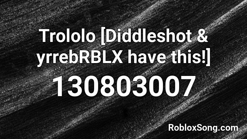 Trololo [Diddleshot & yrrebRBLX have this!] Roblox ID