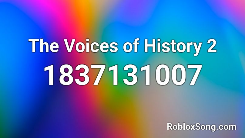 The Voices of History 2 Roblox ID
