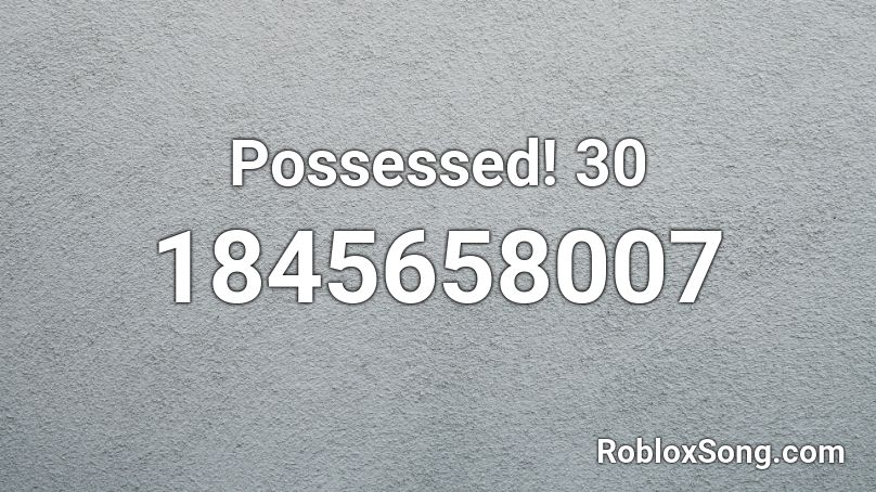 Possessed! 30 Roblox ID