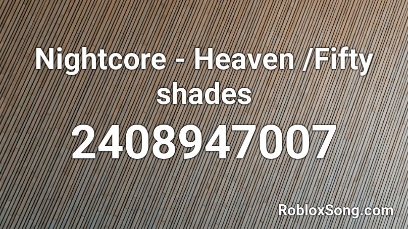 Nightcore - Heaven /Fifty shades Roblox ID