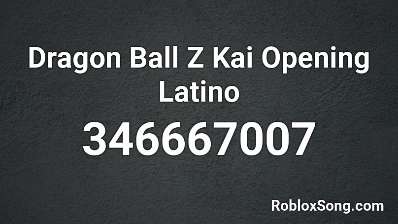 Dragon Ball Z Kai Opening Latino Roblox ID