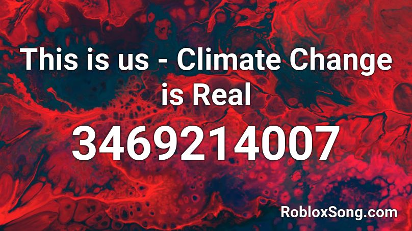 this-is-us-climate-change-is-real-roblox-id-roblox-music-codes