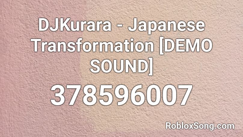 DJKurara - Japanese Transformation [DEMO SOUND] Roblox ID
