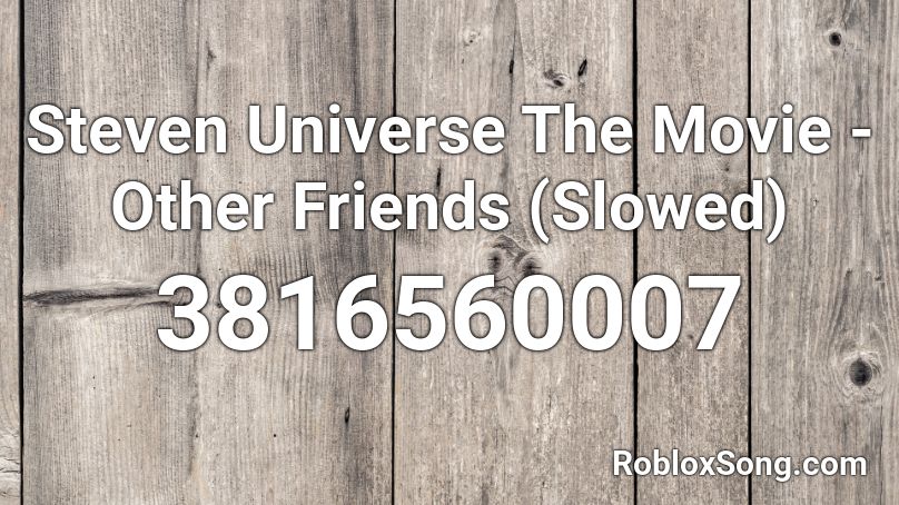 Steven Universe The Movie Other Friends Slowed Roblox Id Roblox Music Codes - new friends roblox id