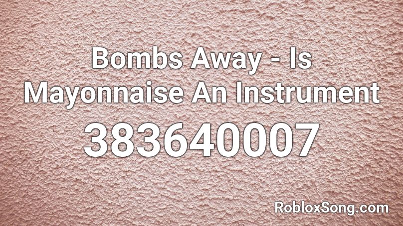Bombs Away - Is Mayonnaise An Instrument Roblox ID