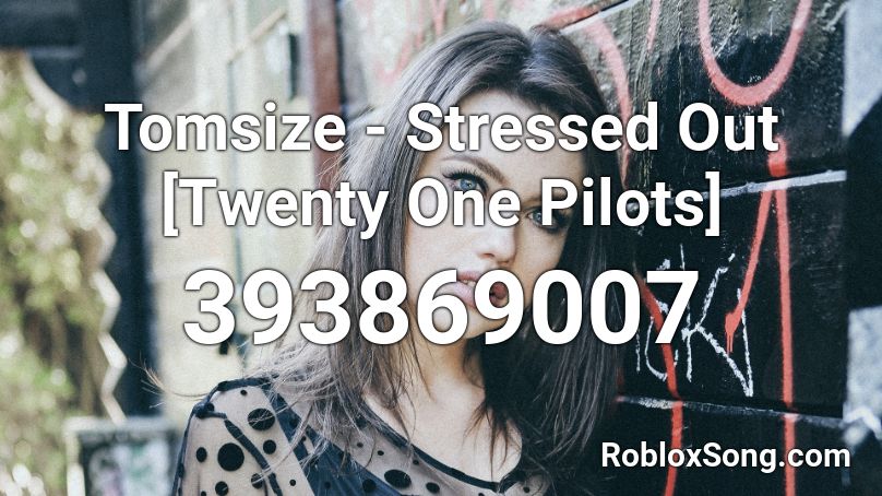 Tomsize - Stressed Out [Twenty One Pilots] Roblox ID