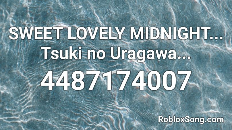 SWEET LOVELY MIDNIGHT... Tsuki no Uragawa... Roblox ID
