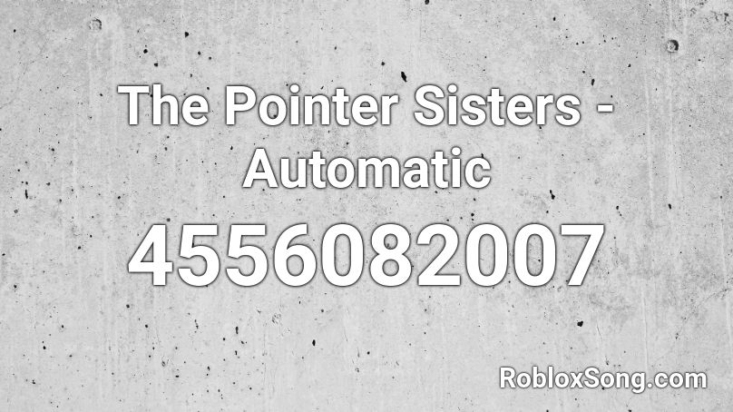 The Pointer Sisters - Automatic Roblox ID