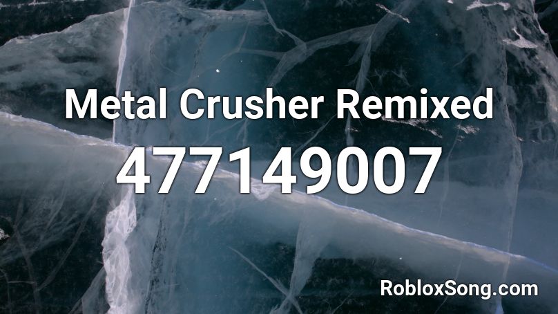 Metal Crusher Remixed Roblox ID