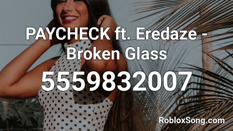 PAYCHECK ft. Eredaze - Broken Glass Roblox ID