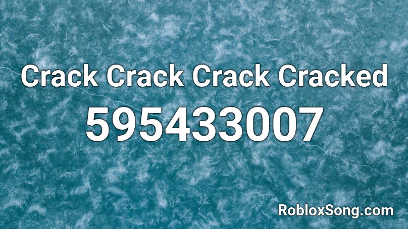 Crack Crack Crack Cracked Roblox ID