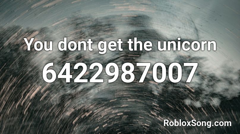 You Dont Get The Unicorn Roblox Id Roblox Music Codes - roblox picture codes unicorn