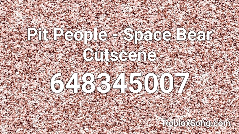 Pit People - Space Bear Cutscene Roblox ID