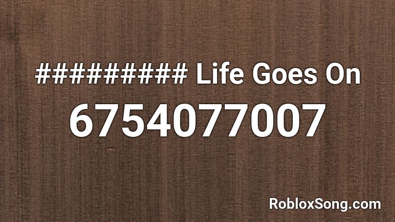######### Life Goes On Roblox ID