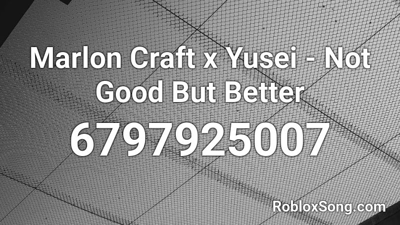 Marlon Craft x Yusei - Not Good But Better Roblox ID