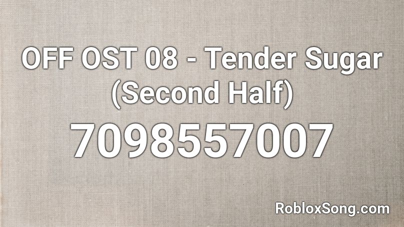OFF OST 08 - Tender Sugar (Second Half) Roblox ID