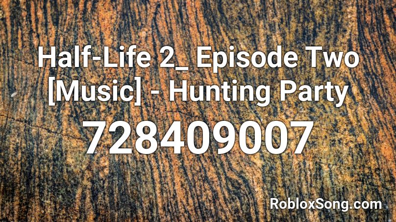 Half-Life 2_ Episode Two [Music] - Hunting Party Roblox ID