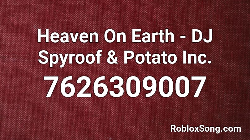 Heaven On Earth - DJ Spyroof & Potato Inc. Roblox ID