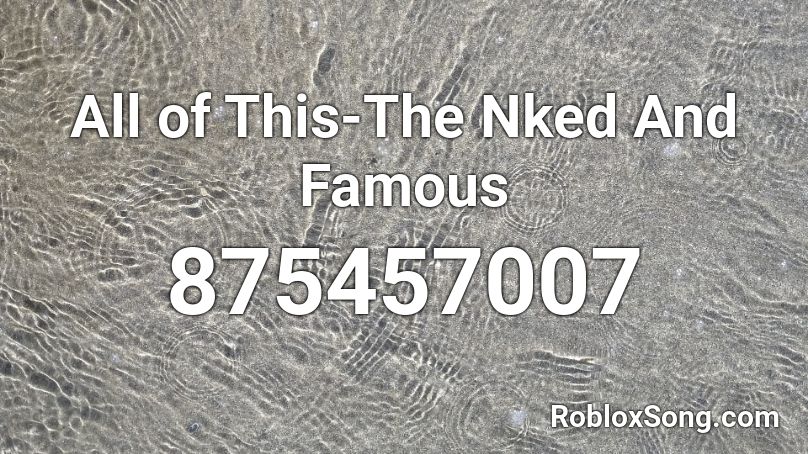 All of This-The Nked And Famous Roblox ID