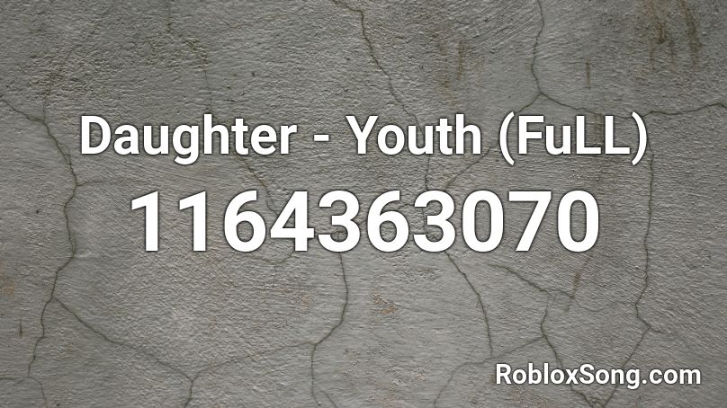 Daughter - Youth (FuLL) Roblox ID