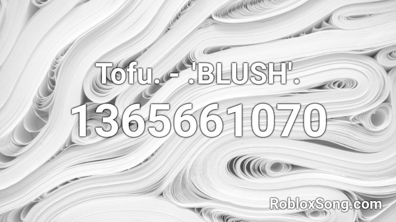 Tofu Blush Roblox Id Roblox Music Codes - roblox blush id