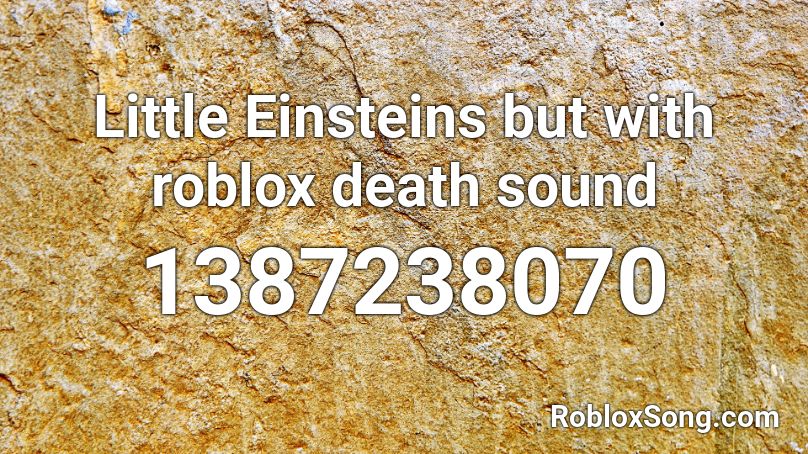 Little Einsteins But With Roblox Death Sound Roblox Id Roblox Music Codes - roblox id for roblox death sound