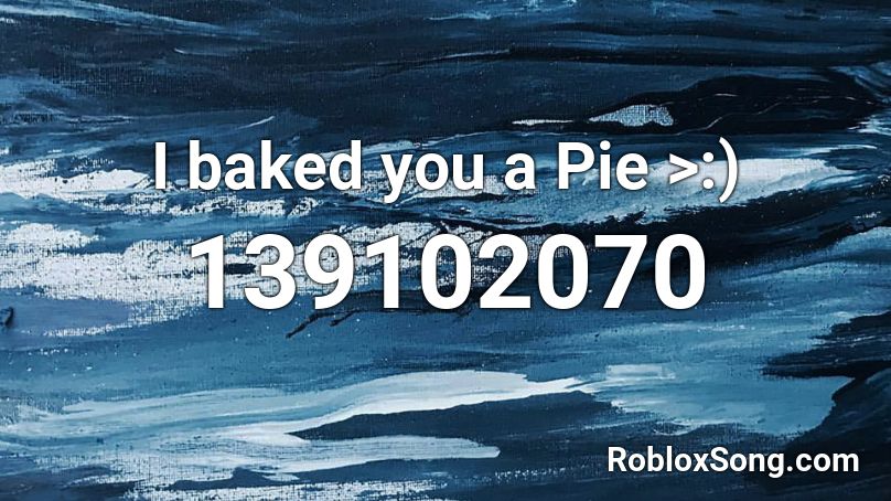 I baked you a Pie >:) Roblox ID