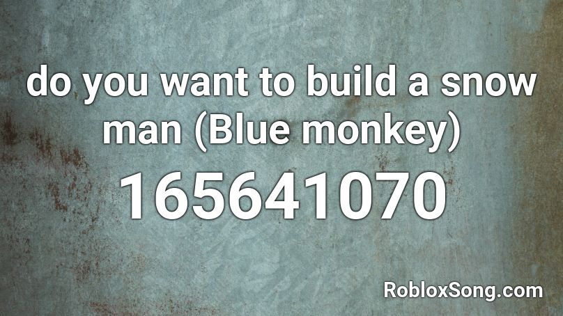 do you want to build a snow man (Blue monkey) Roblox ID